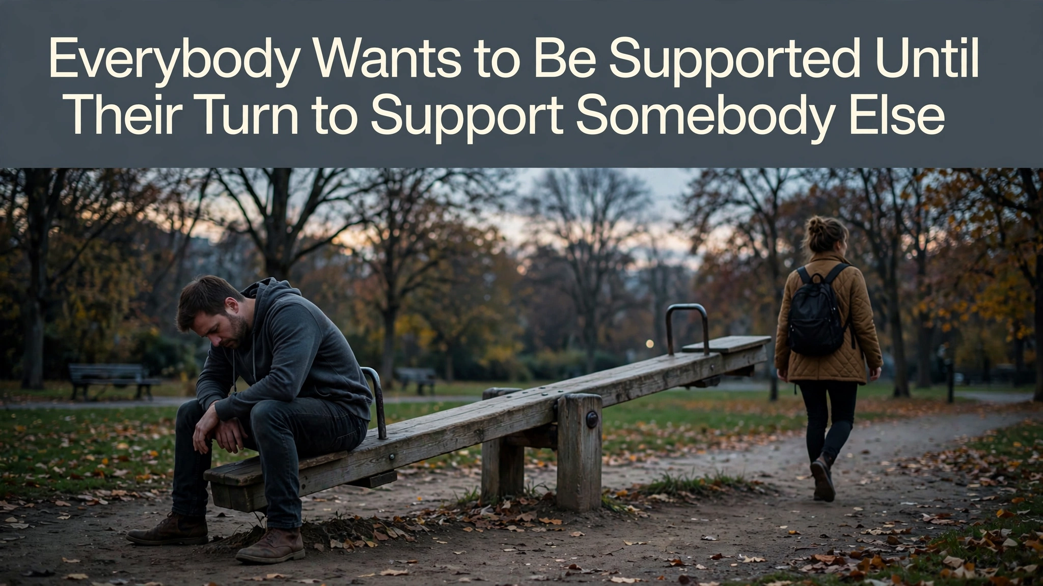 Everybody Wants to Be Supported Until It's Their Turn to Support Somebody Else